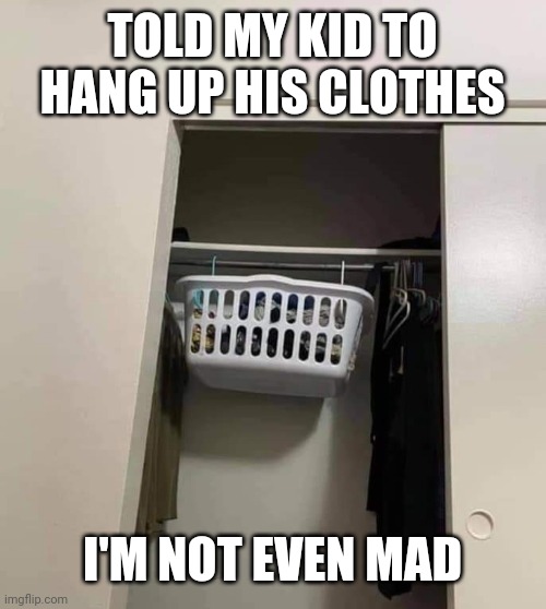 Clothes Hanger | TOLD MY KID TO HANG UP HIS CLOTHES; I'M NOT EVEN MAD | image tagged in clean,clothes,smartass,teenagers,funny memes | made w/ Imgflip meme maker