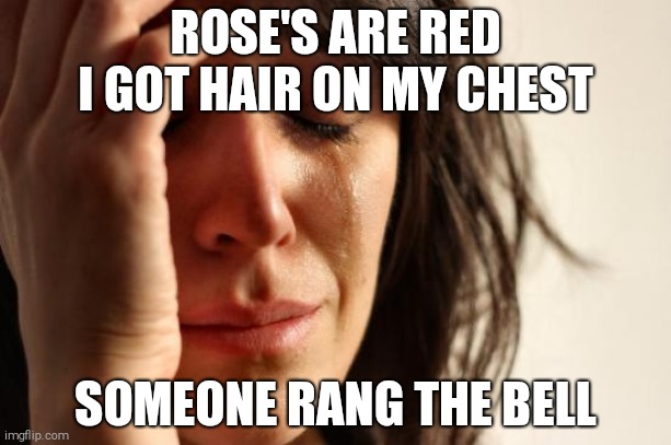 First World Problems | ROSE'S ARE RED
I GOT HAIR ON MY CHEST; SOMEONE RANG THE BELL | image tagged in memes,first world problems,roses are red | made w/ Imgflip meme maker
