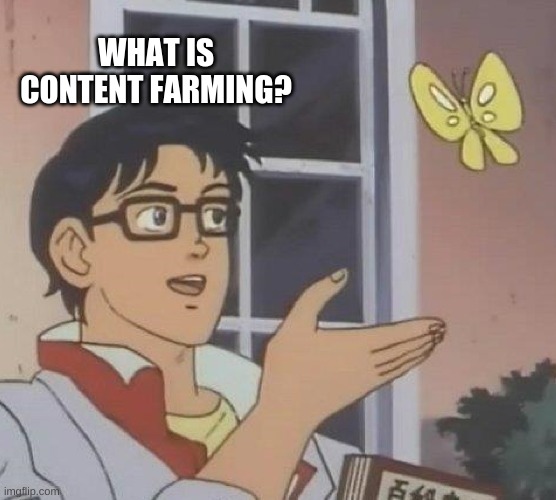 ? | WHAT IS CONTENT FARMING? | image tagged in memes,is this a pigeon | made w/ Imgflip meme maker