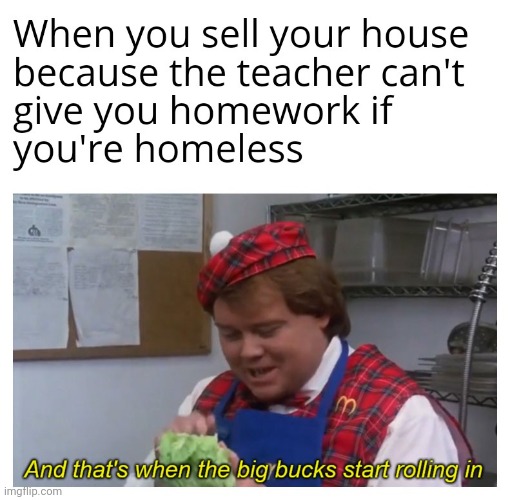 No homework | image tagged in gotanypain | made w/ Imgflip meme maker