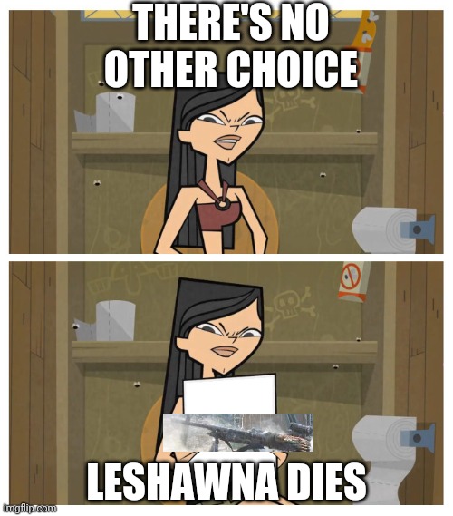 Since X, There's No Other Choice But Y | THERE'S NO OTHER CHOICE; LESHAWNA DIES | image tagged in since x there's no other choice but y | made w/ Imgflip meme maker