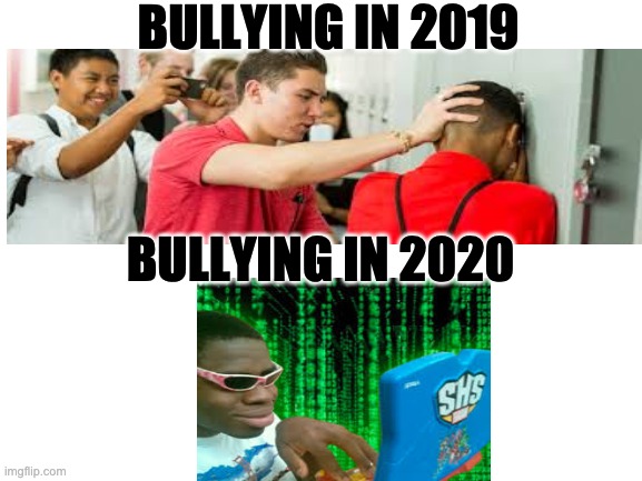 Bullying | BULLYING IN 2019; BULLYING IN 2020 | image tagged in blank white template | made w/ Imgflip meme maker