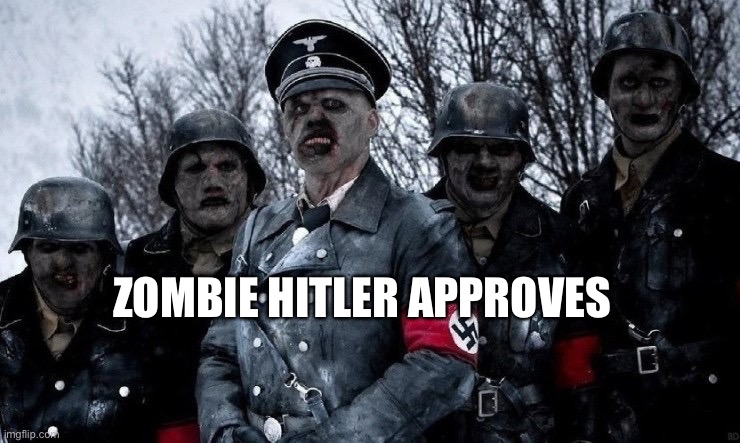Zombie Hitler Approves | ZOMBIE HITLER APPROVES | image tagged in zombie,adolf hitler,hitler | made w/ Imgflip meme maker