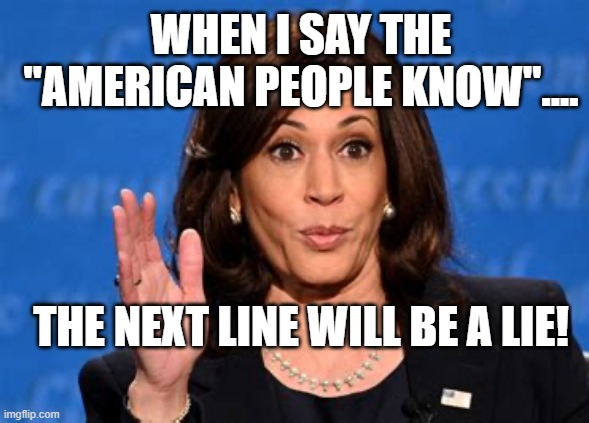 My "Tell" when a lie is coming. | WHEN I SAY THE "AMERICAN PEOPLE KNOW".... THE NEXT LINE WILL BE A LIE! | image tagged in skreeching,kamala harris | made w/ Imgflip meme maker