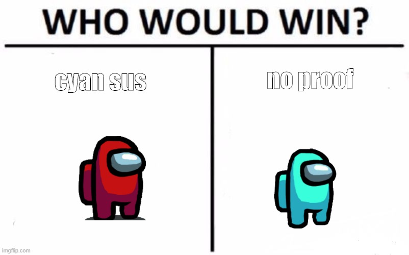 Who Would Win? Meme | no proof; cyan sus | image tagged in memes,who would win | made w/ Imgflip meme maker