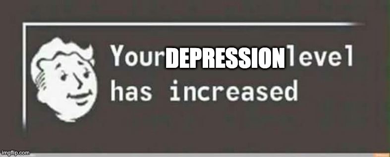 Your level has increased | DEPRESSION | image tagged in your level has increased | made w/ Imgflip meme maker