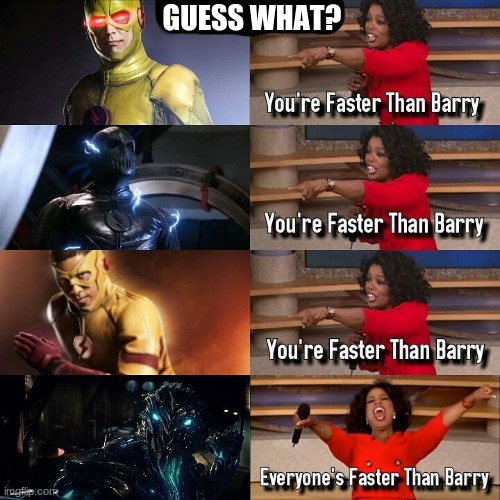 Everyone's faster than Barry! |  GUESS WHAT? | image tagged in cw,arrowverse,the flash | made w/ Imgflip meme maker