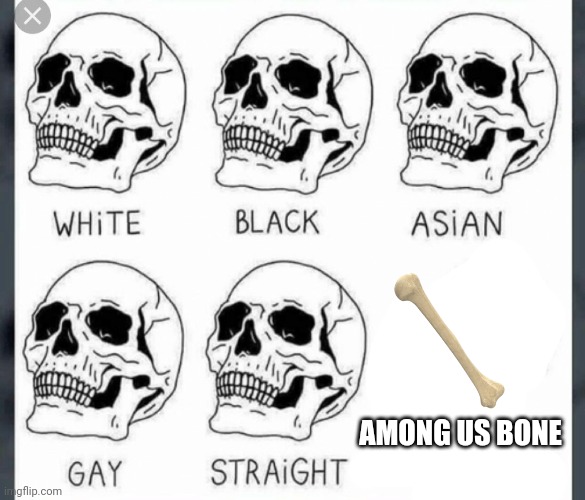 Among Us Bone | AMONG US BONE | image tagged in white black asian gay straight skull template,memes,among us,funny memes | made w/ Imgflip meme maker