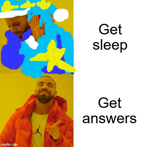 Drake Hotline Bling | Get sleep; Get answers | image tagged in memes,drake hotline bling | made w/ Imgflip meme maker