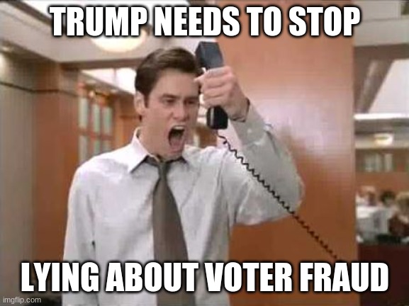 Liar Liar Stop Breaking The Law | TRUMP NEEDS TO STOP LYING ABOUT VOTER FRAUD | image tagged in liar liar stop breaking the law | made w/ Imgflip meme maker