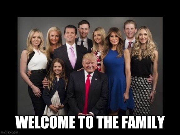 Donald Trump Family Photo | WELCOME TO THE FAMILY | image tagged in donald trump family photo | made w/ Imgflip meme maker