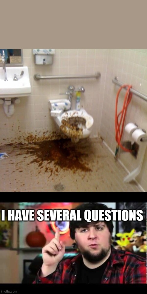 Girls poop too | I HAVE SEVERAL QUESTIONS | image tagged in girls poop too | made w/ Imgflip meme maker