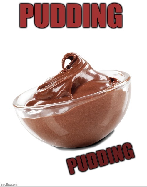 Pudding | PUDDING | image tagged in pudding,chocolate,surrealism,surreal,random,why am i doing this | made w/ Imgflip meme maker
