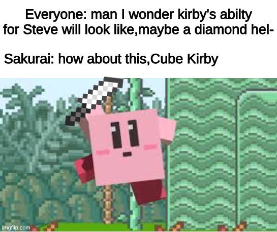 haha cube kirby go BRRRRRRRR | Everyone: man I wonder kirby's abilty for Steve will look like,maybe a diamond hel-; Sakurai: how about this,Cube Kirby | image tagged in super smash bros,kirby,minecraft | made w/ Imgflip meme maker