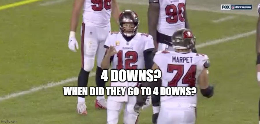 4 Downs? | 4 DOWNS? WHEN DID THEY GO TO 4 DOWNS? | image tagged in tom brady,football,nfl memes,ooops,funny memes | made w/ Imgflip meme maker