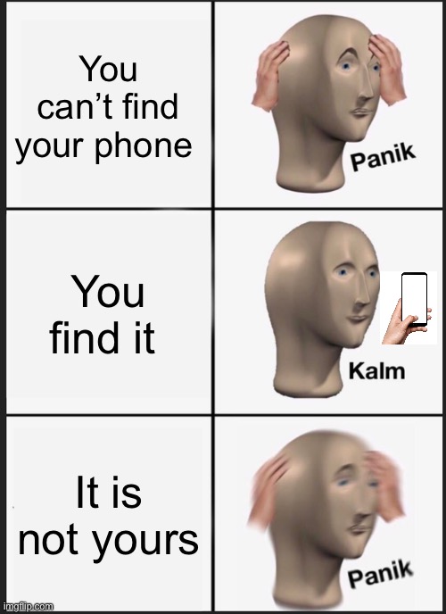 Panik Kalm Panik | You can’t find your phone; You find it; It is not yours | image tagged in memes,panik kalm panik | made w/ Imgflip meme maker
