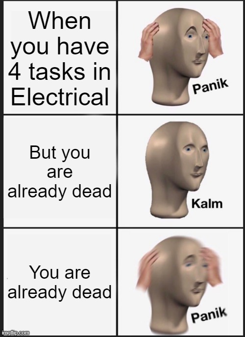 Always this 4 tasks | When you have 4 tasks in Electrical; But you are already dead; You are already dead | image tagged in memes,panik kalm panik,among us,emergency meeting among us | made w/ Imgflip meme maker