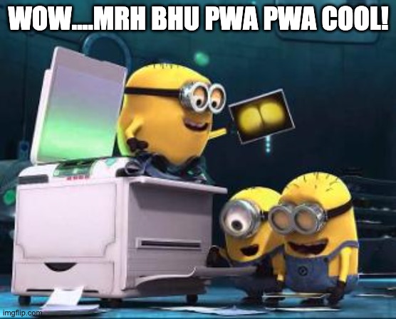 Minions printer | WOW....MRH BHU PWA PWA COOL! | image tagged in minions printer,wow,printer,new toy | made w/ Imgflip meme maker