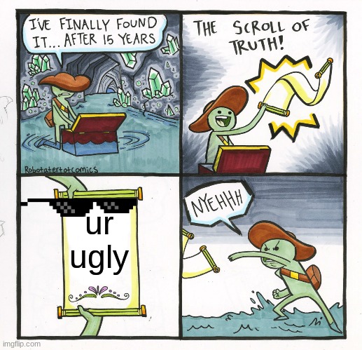 The Scroll Of Truth | ur ugly | image tagged in memes,the scroll of truth | made w/ Imgflip meme maker