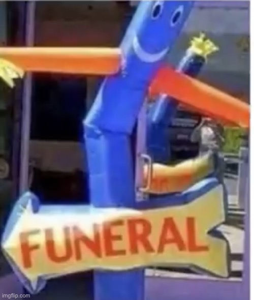 Tube man FUNeral | image tagged in tube man funeral | made w/ Imgflip meme maker