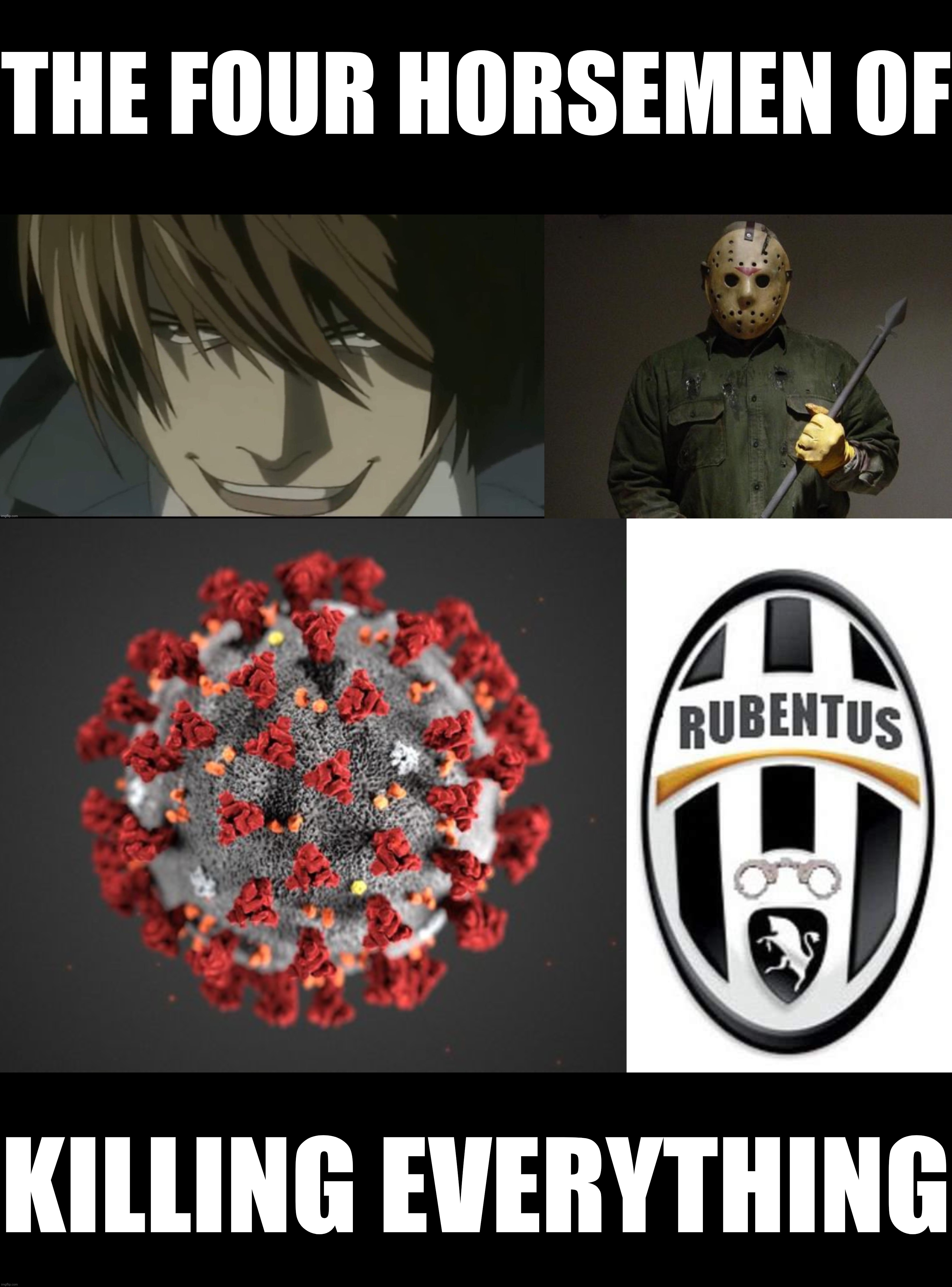 The Big Four Villains | THE FOUR HORSEMEN OF; KILLING EVERYTHING | image tagged in covid 19,rubentus furtus club,light yagami,jason voorhees,memes,we're all doomed | made w/ Imgflip meme maker