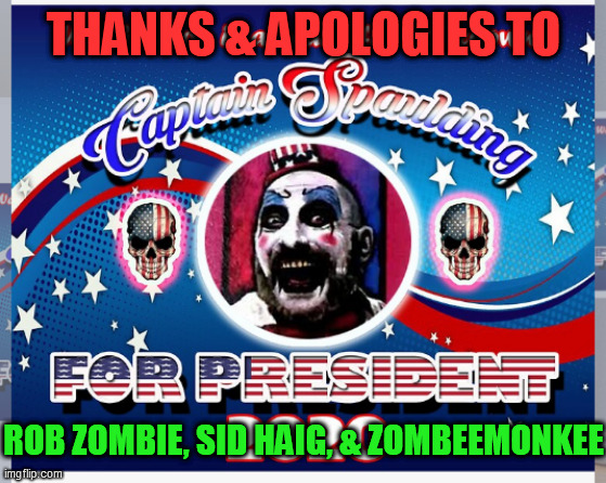 THANKS & APOLOGIES TO ROB ZOMBIE, SID HAIG, & ZOMBEEMONKEE | made w/ Imgflip meme maker
