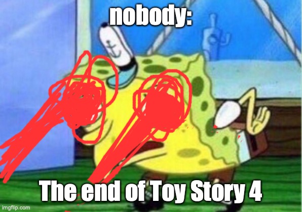 Mocking Spongebob Meme | nobody:; The end of Toy Story 4 | image tagged in memes,mocking spongebob | made w/ Imgflip meme maker