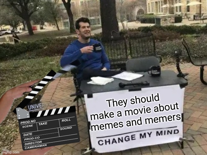 Memes: the Motion Picture | They should make a movie about memes and memers | image tagged in memes,memers,movie,why not | made w/ Imgflip meme maker
