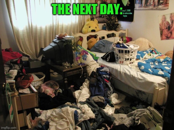 Messy Room | THE NEXT DAY: | image tagged in messy room | made w/ Imgflip meme maker