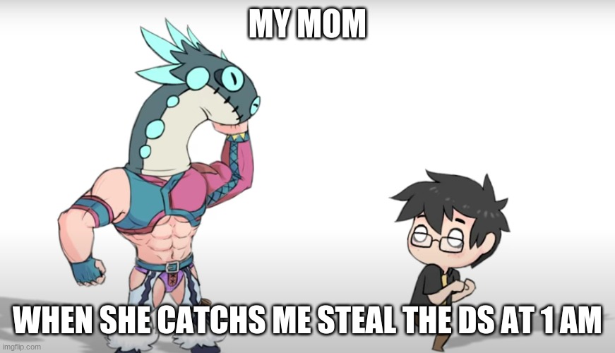 jobatle.mp4 | MY MOM; WHEN SHE CATCHES ME STEAL THE DS AT 1 AM | image tagged in memes | made w/ Imgflip meme maker