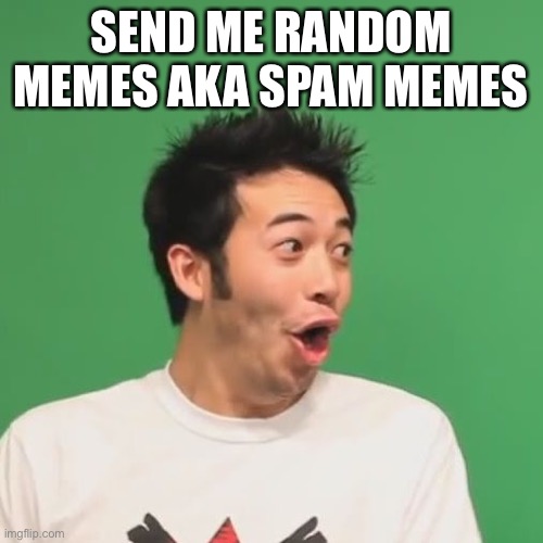 I’m bored | SEND ME RANDOM MEMES AKA SPAM MEMES | image tagged in pogchamp | made w/ Imgflip meme maker