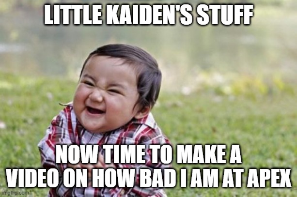 Evil Toddler | LITTLE KAIDEN'S STUFF; NOW TIME TO MAKE A VIDEO ON HOW BAD I AM AT APEX | image tagged in memes,evil toddler | made w/ Imgflip meme maker