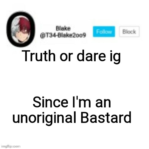 Blake2oo9 Anouncement template | Truth or dare ig; Since I'm an unoriginal Bastard | image tagged in blake2oo9 anouncement template | made w/ Imgflip meme maker