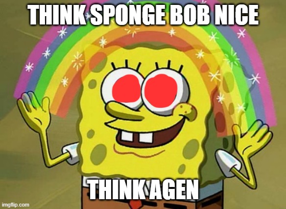 Imagination Spongebob | THINK SPONGE BOB NICE; THINK AGEN | image tagged in memes,imagination spongebob | made w/ Imgflip meme maker