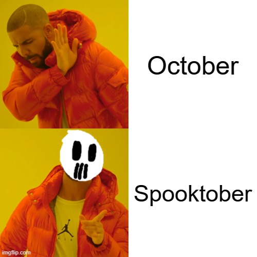 Drake Hotline Bling Meme | October; Spooktober | image tagged in memes,drake hotline bling | made w/ Imgflip meme maker