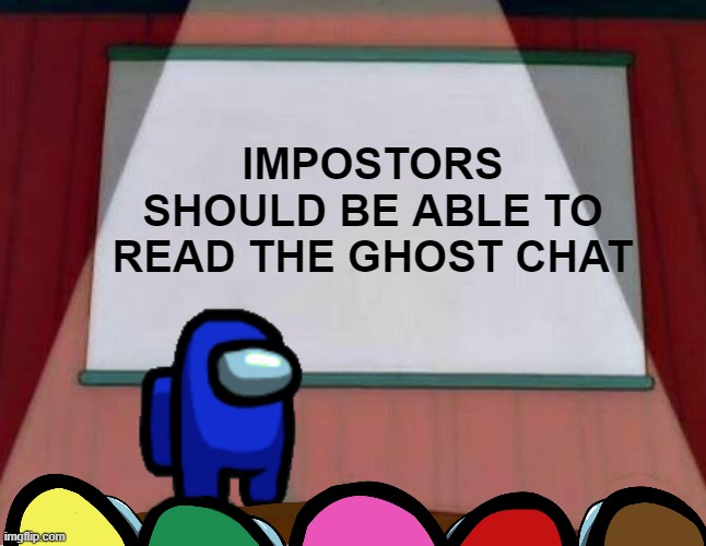 piupiu | IMPOSTORS SHOULD BE ABLE TO READ THE GHOST CHAT | image tagged in among us lisa presentation | made w/ Imgflip meme maker