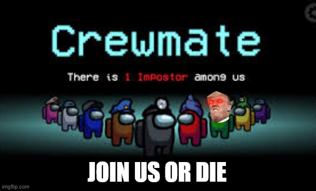 There is 1 imposter among us | JOIN US OR DIE | image tagged in there is 1 imposter among us | made w/ Imgflip meme maker