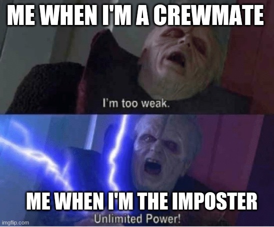 Too weak Unlimited Power | ME WHEN I'M A CREWMATE; ME WHEN I'M THE IMPOSTER | image tagged in too weak unlimited power | made w/ Imgflip meme maker