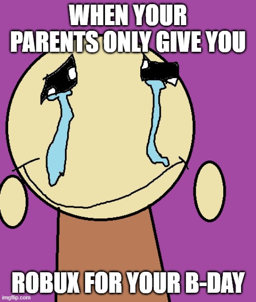 Robux only | WHEN YOUR PARENTS ONLY GIVE YOU; ROBUX FOR YOUR B-DAY | image tagged in robux,roblox,only,birthday,happy birthday | made w/ Imgflip meme maker