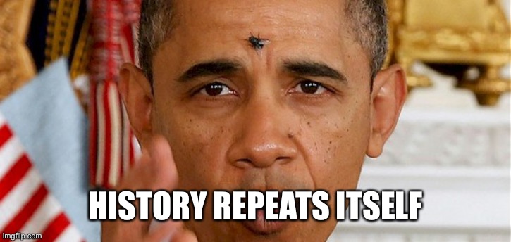 Obama Fly Guy | HISTORY REPEATS ITSELF | image tagged in obama fly guy | made w/ Imgflip meme maker