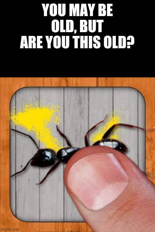 Are You This Old? | YOU MAY BE OLD, BUT ARE YOU THIS OLD? | image tagged in memes,old | made w/ Imgflip meme maker