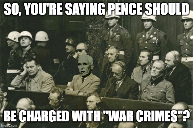 SO, YOU'RE SAYING PENCE SHOULD BE CHARGED WITH "WAR CRIMES"? | made w/ Imgflip meme maker