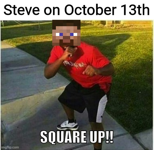 Fighter's Pass V2 is lit so far! Can't wait for Steve and whoever else makes it in | Steve on October 13th; SQUARE UP!! | image tagged in square up meme,minecraft,minecraft steve,smash bros,super smash bros | made w/ Imgflip meme maker