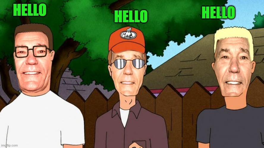 HELLO HELLO HELLO | image tagged in lew of the hill | made w/ Imgflip meme maker