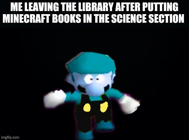 Gameslayer run run | ME LEAVING THE LIBRARY AFTER PUTTING MINECRAFT BOOKS IN THE SCIENCE SECTION | image tagged in gameslayer run run,memes,funny,mario | made w/ Imgflip meme maker