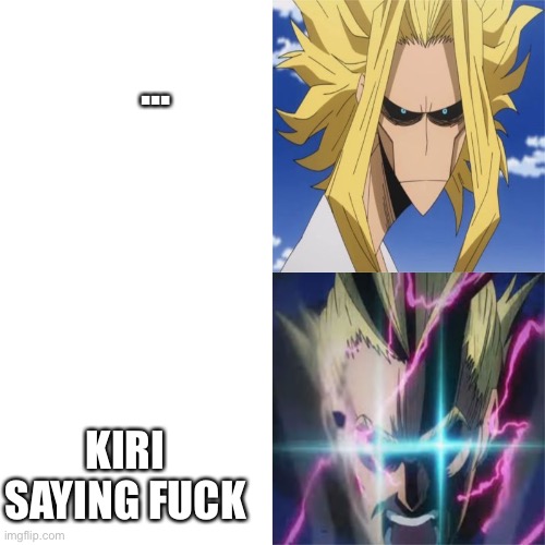 All MIght | ... KIRI SAYING FUCK | image tagged in all might | made w/ Imgflip meme maker