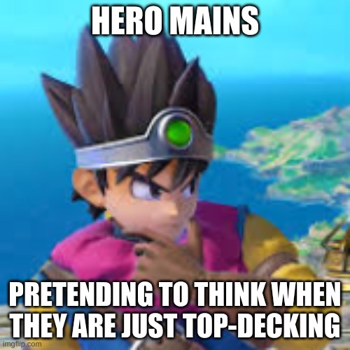 Hero Mains | HERO MAINS; PRETENDING TO THINK WHEN THEY ARE JUST TOP-DECKING | image tagged in super smash bros,meme,hero | made w/ Imgflip meme maker