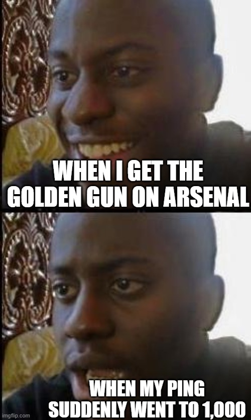 my arsenal pain | WHEN I GET THE GOLDEN GUN ON ARSENAL; WHEN MY PING SUDDENLY WENT TO 1,000 | image tagged in disappointed black guy,roblox | made w/ Imgflip meme maker