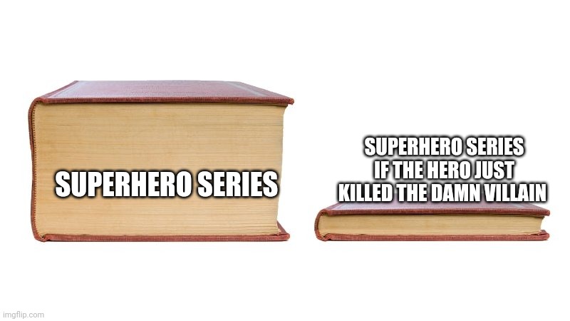 thick book thin book | SUPERHERO SERIES; SUPERHERO SERIES IF THE HERO JUST KILLED THE DAMN VILLAIN | image tagged in thick book thin book,memes,funny | made w/ Imgflip meme maker