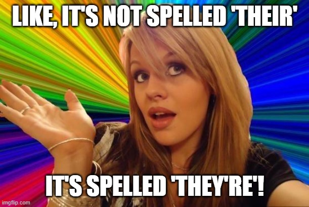 Dumb Blonde Meme | LIKE, IT'S NOT SPELLED 'THEIR' IT'S SPELLED 'THEY'RE'! | image tagged in memes,dumb blonde | made w/ Imgflip meme maker